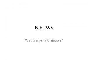 NIEUWS Wat is eigenlijk nieuws Nieuws is Opmerkingen