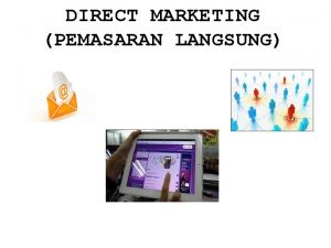 DIRECT MARKETING PEMASARAN LANGSUNG Direct Marketing merupakan sistem