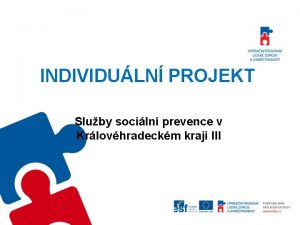 INDIVIDULN PROJEKT Sluby sociln prevence v Krlovhradeckm kraji