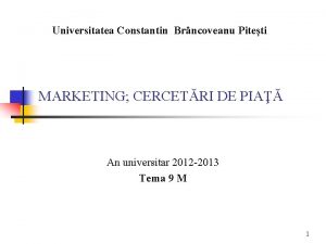 Universitatea Constantin Brncoveanu Piteti MARKETING CERCETRI DE PIA