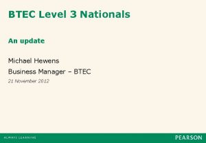 BTEC Level 3 Nationals An update Michael Hewens