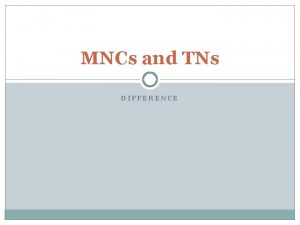 MNCs and TNs DIFFERENCE Definition MNCs TNCs A