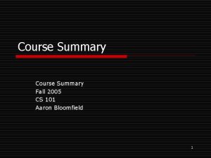 Course Summary Fall 2005 CS 101 Aaron Bloomfield