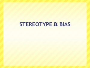 STEREOTYPE BIAS STEREOTYPES Stereotypes are hurtful comments which