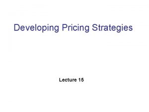 Developing Pricing Strategies Lecture 15 Price Price is