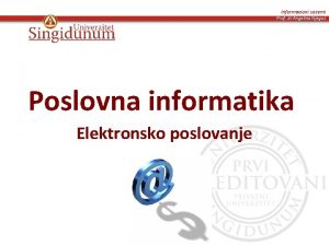 Informacioni sistemi Prof dr Angelina Njegu Poslovna informatika