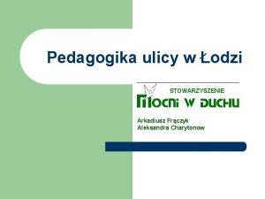 Pedagogika ulicy w odzi STOWARZYSZENIE Arkadiusz Frczyk Aleksandra