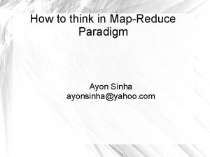 How to think in MapReduce Paradigm Ayon Sinha