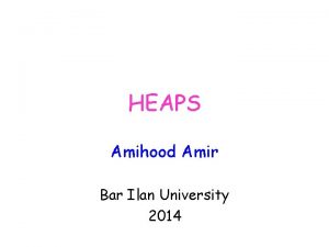 HEAPS Amihood Amir Bar Ilan University 2014 Sorting