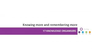 Knowing more and remembering more Y 7 KNOWLEDGE
