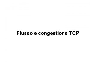 Controllo di flusso e congestione tcp