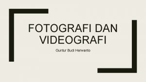 FOTOGRAFI DAN VIDEOGRAFI Guntur Budi Herwanto Biography Guntur
