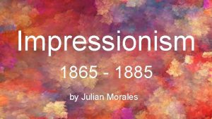 Impressionism 1865 1885 by Julian Morales What is