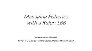 Managing Fisheries with a Ruler LBB Rainer Froese