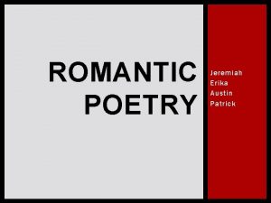 ROMANTIC POETRY Jeremiah Erika Austin Patrick THE ROMANTIC