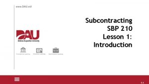 Subcontracting SBP 210 Lesson 1 Introduction 1 1