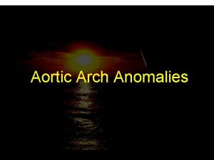 Aortic Arch Anomalies 1 Development of Aortic Arch