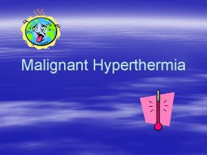 Malignant Hyperthermia What is Malignant Hyperthermia Malignant hyperthermia
