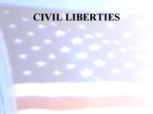 CIVIL LIBERTIES CIVIL LIBERTIES Civil liberties are legal