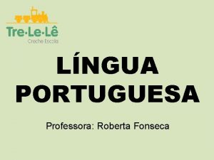 LNGUA PORTUGUESA Professora Roberta Fonseca PRODUO TEXTUAL Ns