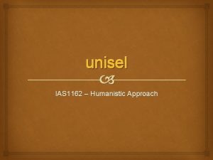 unisel IAS 1162 Humanistic Approach Key Elements to