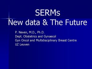 SERMs New data The Future P Neven M