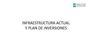 INFRAESTRUCTURA ACTUAL Y PLAN DE INVERSIONES INFRAESTRUCTURA EXISTENTE