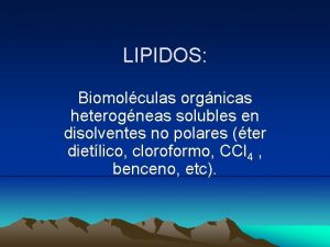 LIPIDOS Biomolculas orgnicas heterogneas solubles en disolventes no