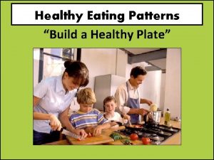 Healthy Eating Patterns Build a Healthy Plate 1