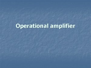 Operational amplifier Operational Amplifier An operational amplifier often