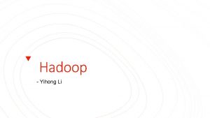 Hadoop Yihong Li Motivation Definition Advantages and disadvantages