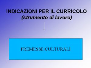 INDICAZIONI PER IL CURRICOLO strumento di lavoro PREMESSE