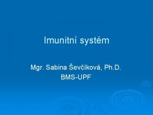 Imunitn systm Mgr Sabina evkov Ph D BMSUPF