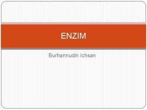 ENZIM Burhannudin Ichsan Pengertian enzim Enzim adalah suatu