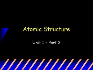 Atomic Structure Unit I Part 2 Atomic Structure