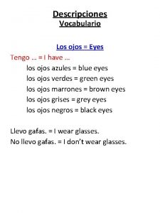 Descripciones Vocabulario Los ojos Eyes Tengo I have