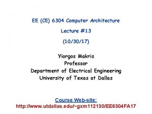 EE CE 6304 Computer Architecture Lecture 13 103017