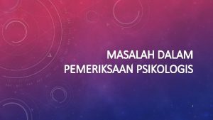 MASALAH DALAM PEMERIKSAAN PSIKOLOGIS 1 BAHASAN A Permasalahan