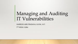 Managing and Auditing IT Vulnerabilities HARRIZKI ARIE PRADANA