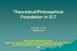 TheoreticalPhilosophical Foundation in ELT Muchlas Yusak Widyaiswara DEPARTEMEN