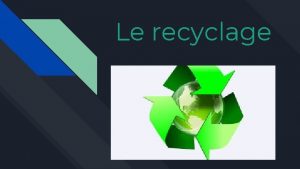 Le recyclage Le recyclage est un procd de