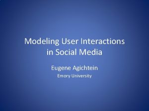 Modeling User Interactions in Social Media Eugene Agichtein