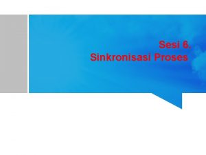 Makalah sinkronisasi proses sistem operasi Makalah sinkronisasi proses sistem operasi