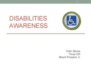 1 DISABILITIES AWARENESS Colin Alesse Troop 235 Mount