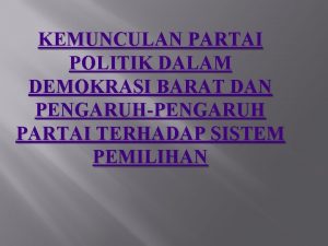 KEMUNCULAN PARTAI POLITIK DALAM DEMOKRASI BARAT DAN PENGARUHPENGARUH