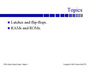 Topics Latches and flipflops n RAMs and ROMs