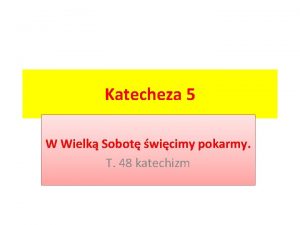 Katecheza 5 W Wielk Sobot wicimy pokarmy T