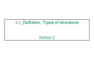 5 1Definition Types of diversions Periods 2 What