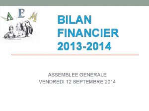 BILAN FINANCIER 2013 2014 ASSEMBLEE GENERALE VENDREDI 12