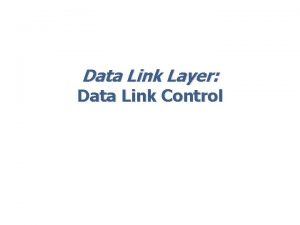 Data Link Layer Data Link Control Outline n
